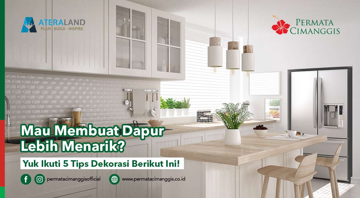 Mau Membuat Dapur Lebih Menarik? Yuk Ikuti 5 Tips Dekorasi Berikut Ini!